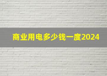 商业用电多少钱一度2024