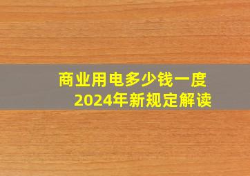 商业用电多少钱一度2024年新规定解读