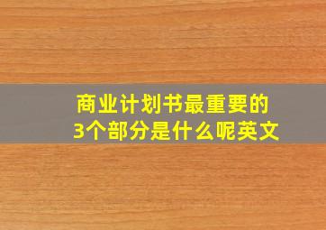 商业计划书最重要的3个部分是什么呢英文