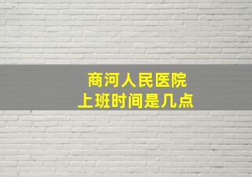 商河人民医院上班时间是几点