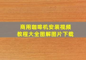 商用咖啡机安装视频教程大全图解图片下载