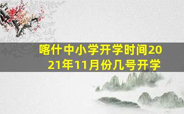 喀什中小学开学时间2021年11月份几号开学