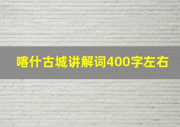 喀什古城讲解词400字左右