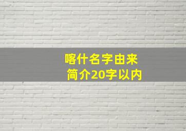 喀什名字由来简介20字以内