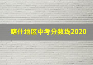 喀什地区中考分数线2020