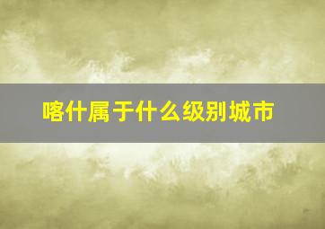 喀什属于什么级别城市