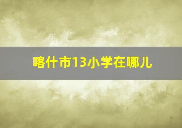 喀什市13小学在哪儿