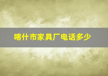 喀什市家具厂电话多少