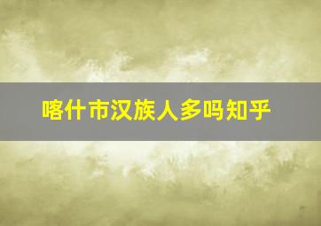 喀什市汉族人多吗知乎