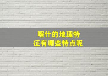 喀什的地理特征有哪些特点呢