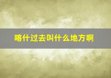 喀什过去叫什么地方啊