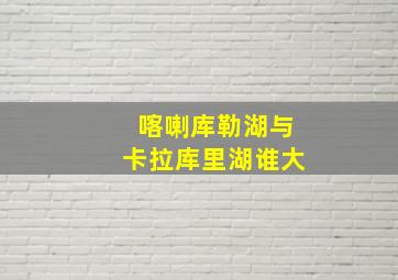 喀喇库勒湖与卡拉库里湖谁大