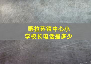 喀拉苏镇中心小学校长电话是多少