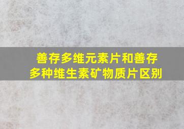 善存多维元素片和善存多种维生素矿物质片区别