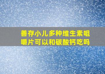 善存小儿多种维生素咀嚼片可以和碳酸钙吃吗