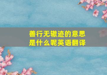 善行无辙迹的意思是什么呢英语翻译