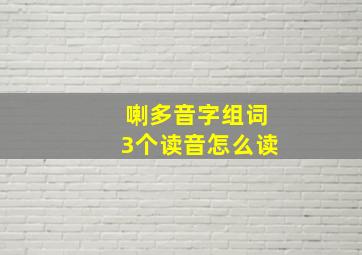 喇多音字组词3个读音怎么读