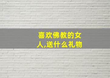 喜欢佛教的女人,送什么礼物