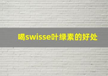 喝swisse叶绿素的好处