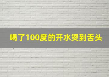 喝了100度的开水烫到舌头