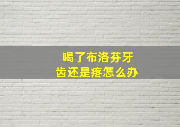 喝了布洛芬牙齿还是疼怎么办