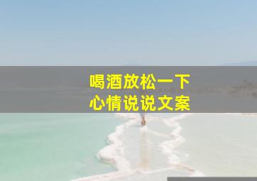 喝酒放松一下心情说说文案