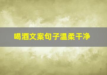 喝酒文案句子温柔干净