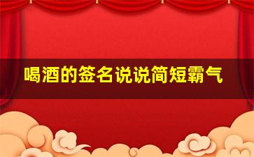 喝酒的签名说说简短霸气