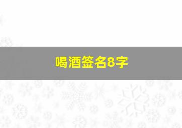 喝酒签名8字