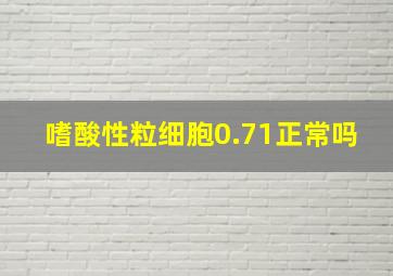 嗜酸性粒细胞0.71正常吗