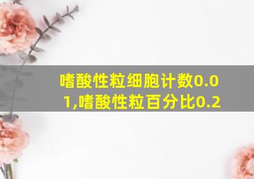 嗜酸性粒细胞计数0.01,嗜酸性粒百分比0.2