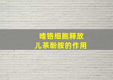 嗜铬细胞释放儿茶酚胺的作用