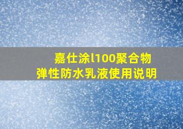 嘉仕涂l100聚合物弹性防水乳液使用说明