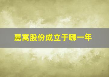 嘉寓股份成立于哪一年