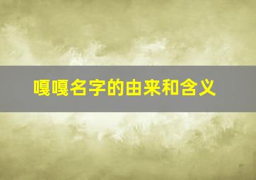 嘎嘎名字的由来和含义