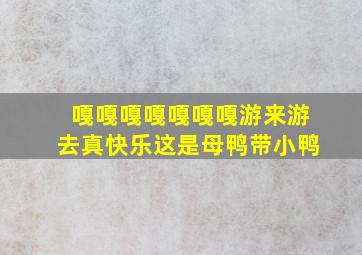 嘎嘎嘎嘎嘎嘎嘎游来游去真快乐这是母鸭带小鸭