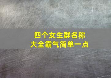 四个女生群名称大全霸气简单一点