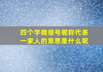 四个字微信号昵称代表一家人的意思是什么呢