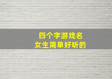 四个字游戏名女生简单好听的