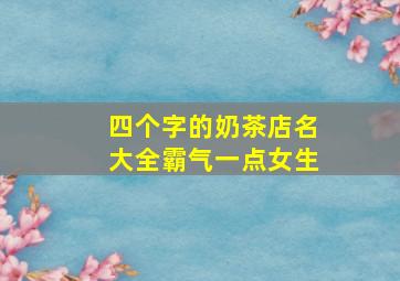 四个字的奶茶店名大全霸气一点女生