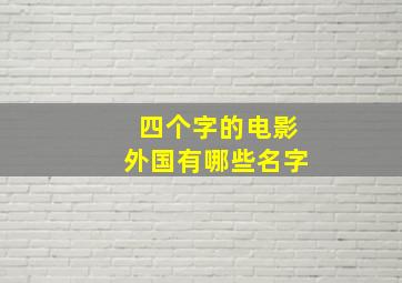 四个字的电影外国有哪些名字