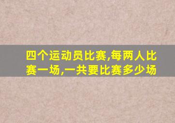 四个运动员比赛,每两人比赛一场,一共要比赛多少场