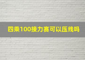 四乘100接力赛可以压线吗