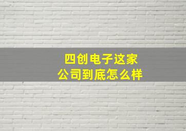 四创电子这家公司到底怎么样