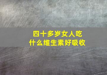 四十多岁女人吃什么维生素好吸收