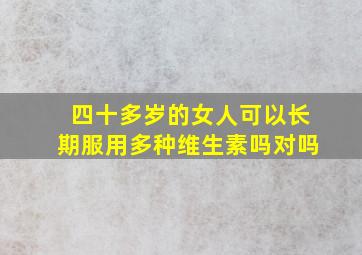 四十多岁的女人可以长期服用多种维生素吗对吗