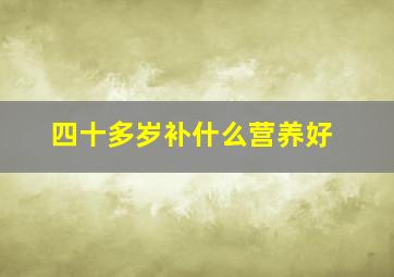 四十多岁补什么营养好