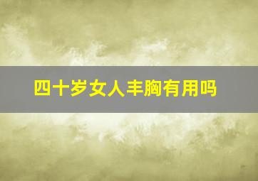 四十岁女人丰胸有用吗