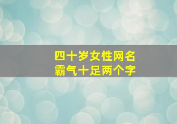 四十岁女性网名霸气十足两个字