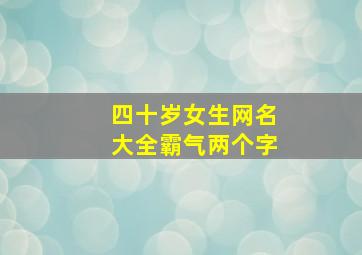 四十岁女生网名大全霸气两个字